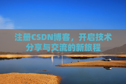注册CSDN博客,开启技术分享与交流的新旅程